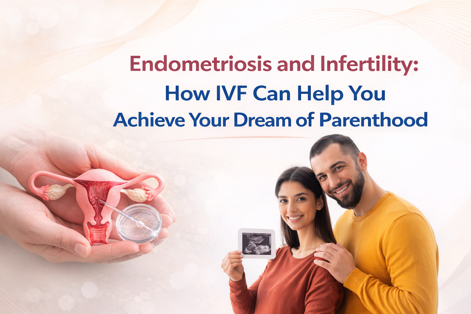 Endometriosis and Infertility: How IVF Can Help You Achieve Your Dream of Parenthood